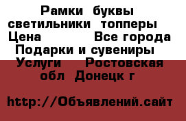 Рамки, буквы, светильники, топперы  › Цена ­ 1 000 - Все города Подарки и сувениры » Услуги   . Ростовская обл.,Донецк г.